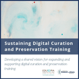Sustaining Digital Curation and Preservation Training. Developing a shared vision for expanding and supporting digital curation and preservation training.
