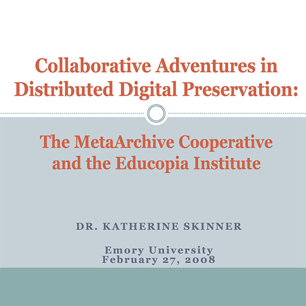 Collaborative Adventures in Distributed Digital Preservation: The MetaArchive Cooperative and the Educopia Institute