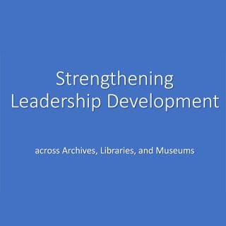 Strengthening Leadership Development Across Archives, Libraries, and Museums