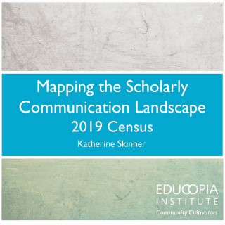 Mapping the Scholarly Communication Landscape 2019 Census. Katherine Skinner. Educopia Institute