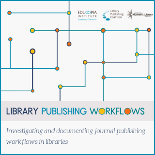 Library Publishing Workflows. Investigating and documenting journal publishing workflows in libraries. Educopia Institute. Library Publishing Coalition. Institute for Museum and Library Services.