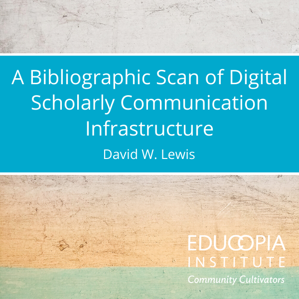 A Bibliographic Scan of Digital Scholarly Communication Infrastructure by David W. Lewis