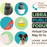 Library Publishing Forum, Virtual Conference, May 10-14, 2021. Learn more: http://bit.ly/LPForum21. Pictures of blankets, cat, cactus, coffee, home, cupcake, daffodil, notepad, and dog with Library Publishing Coalition logo