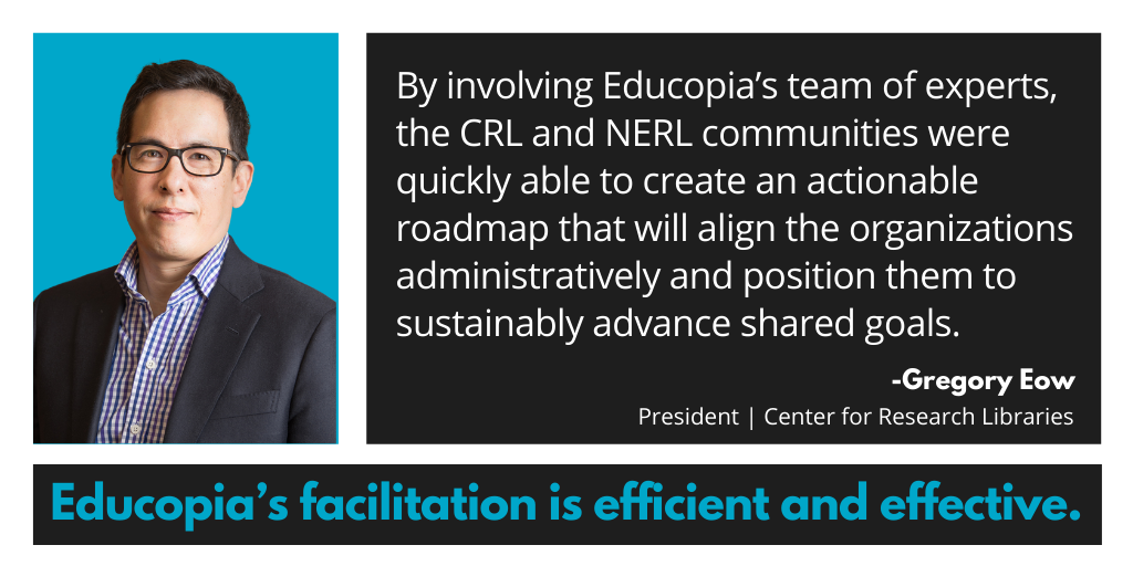 Photo of Greg Eow, President of Center for Research Libraries, with quote: By involving Educopia’s team of experts, the CRL and NERL communities were quickly able to create an actionable roadmap that will align the organizations administratively and position them to sustainably advance shared goals. Educopia’s facilitation is efficient and effective.
